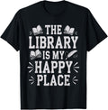 The Library Is My Happy Place Library Enthusiast Apparel | Premium Quality | Perfect Gift Choice