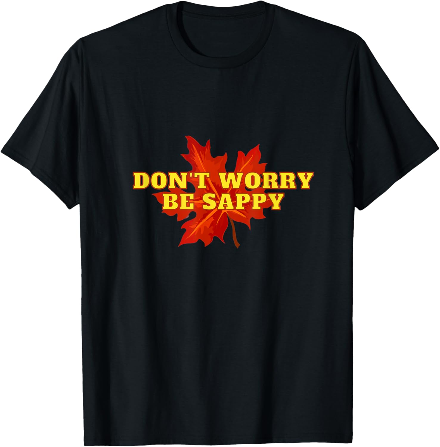 Don't Worry Be Sappy Maple Syrup Maker Apparel | Trending 2025 | Aesthetic Fit