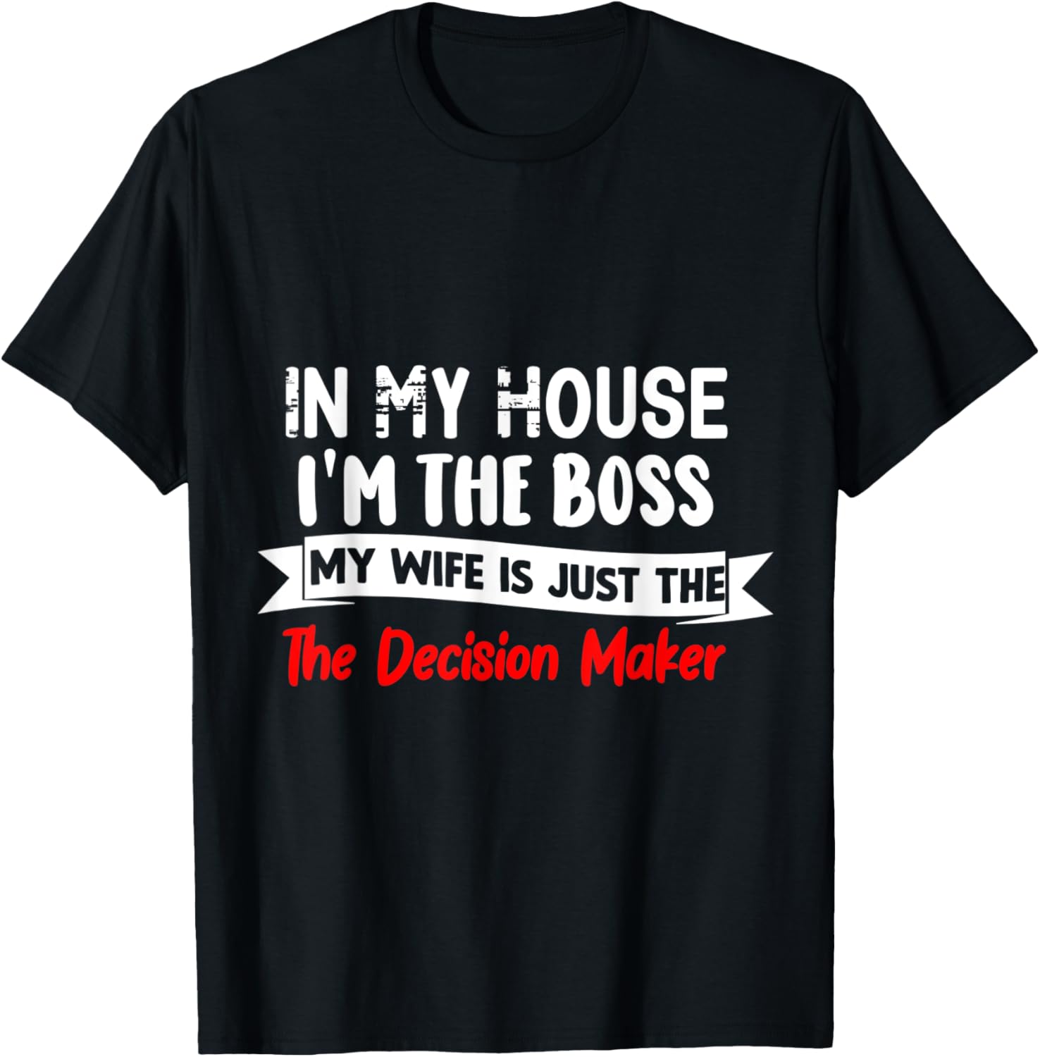 In My House I'm The Boss. My Wife Is Just The Decision Maker Apparel | Best Seller Pick | Perfect Gift Idea