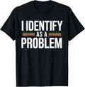 I Identify As A Problem Funny Sarcasm Humor Trouble Maker Apparel | Premium Quality | Must-Have Style