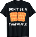 Don't Be A Twatwaffle Waffle Maker Apparel | Best Seller Pick | Aesthetic Fit