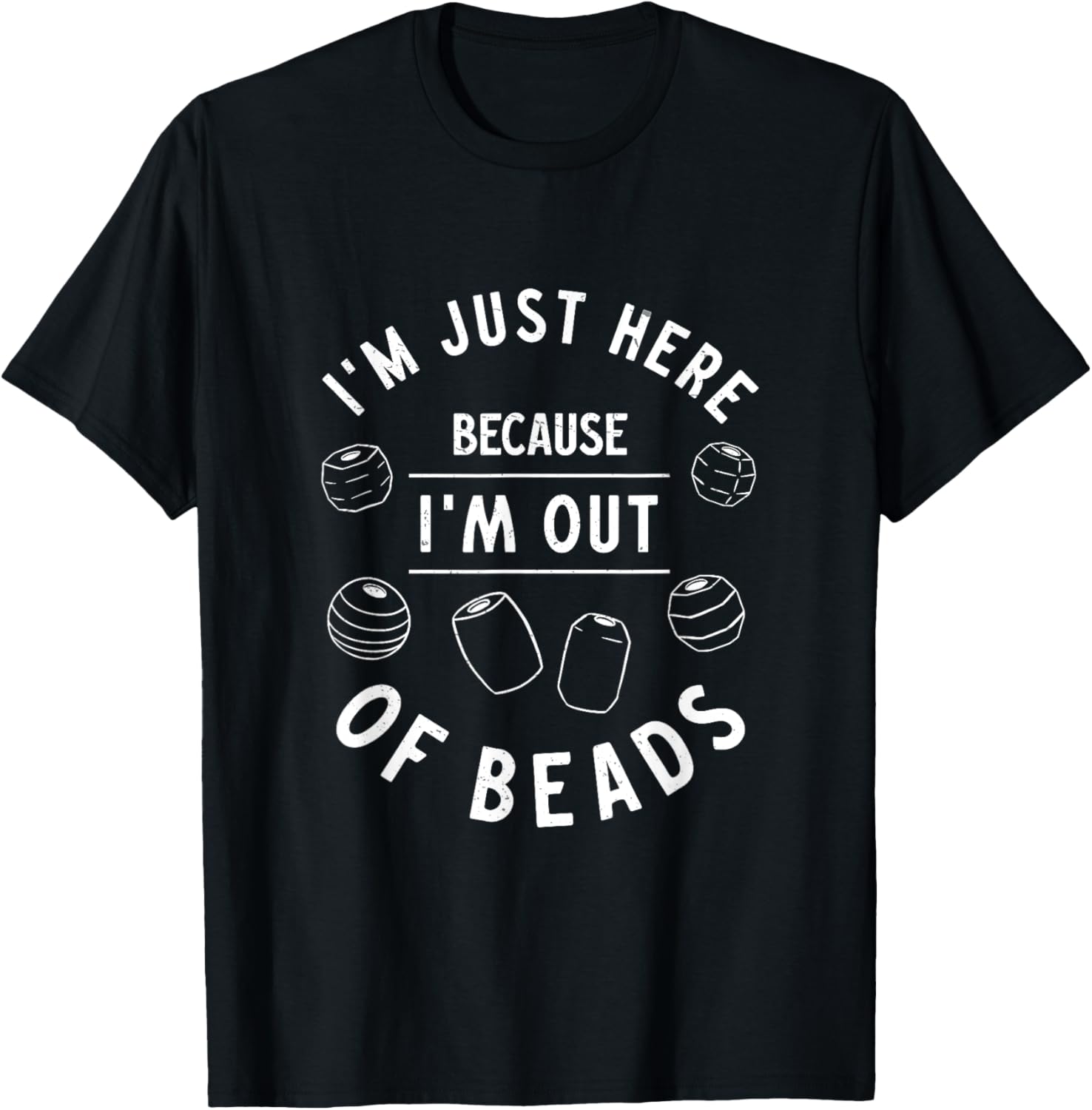I'm Just Here Because Funny Beading Hobby Bead Jewelry Maker Apparel | US Viral Style | Must-Have Style