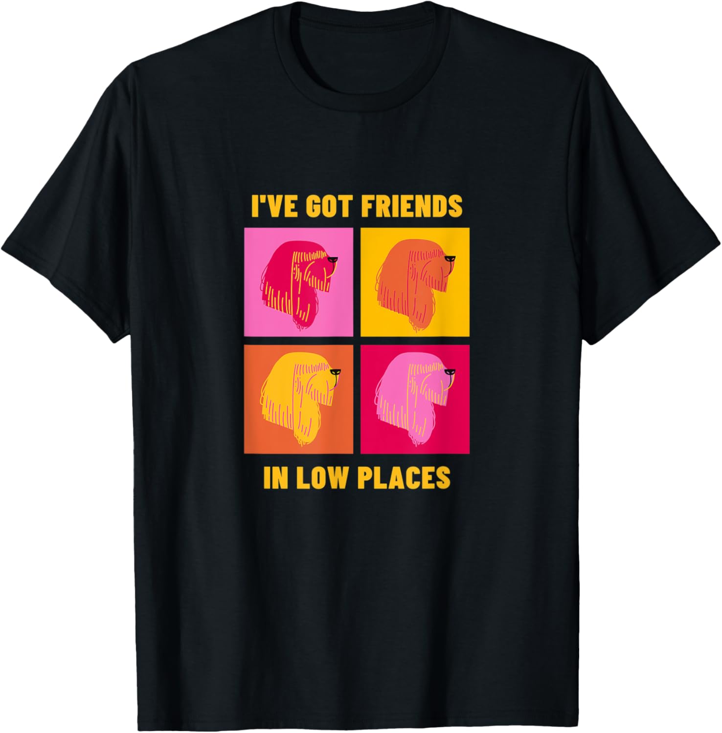 I've got friends in low places Funny Dog Pet Owner Retro Apparel | High Search Volume | Perfect Gift Choice