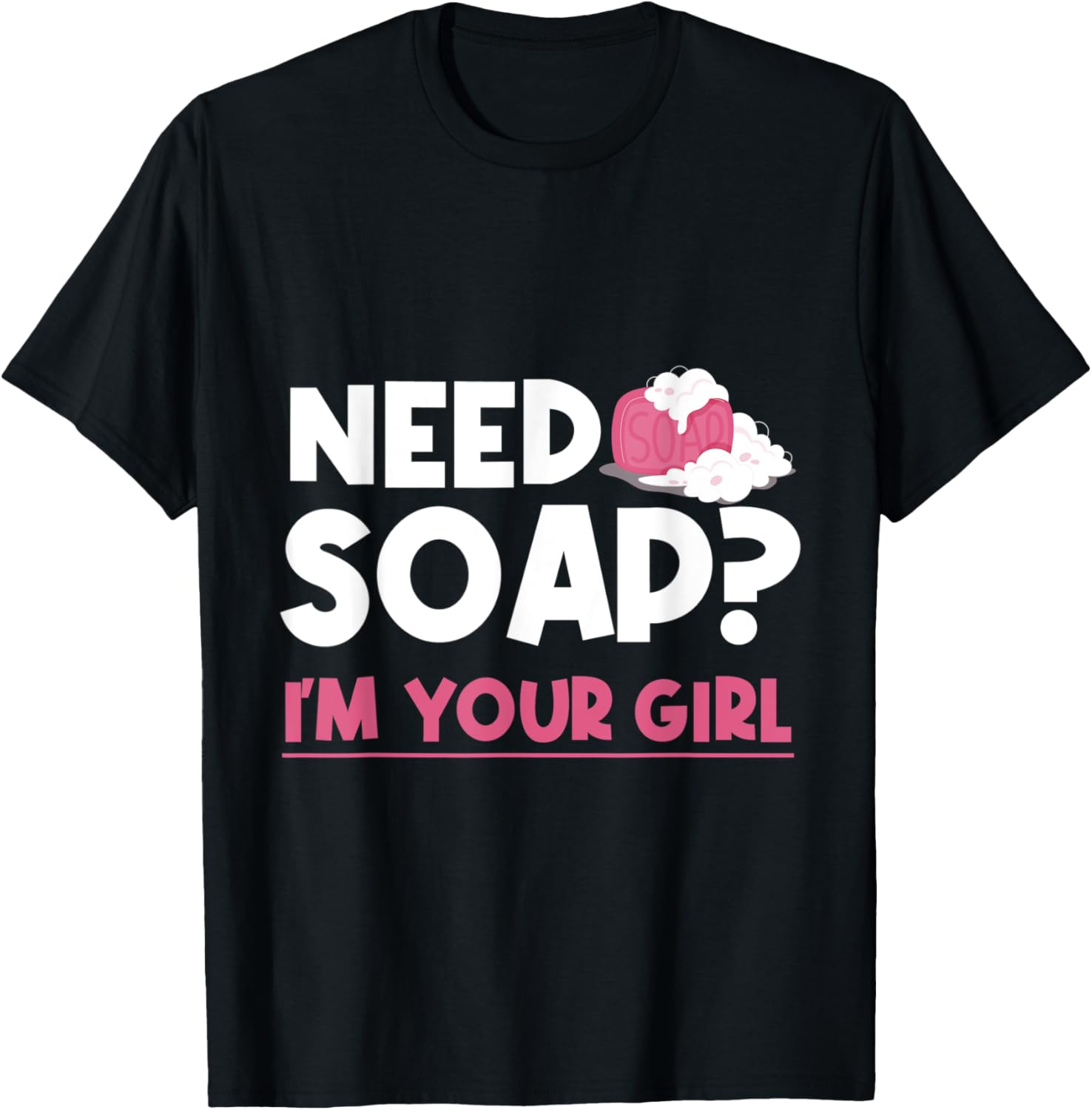 Need Soap I'm Your Girl - Soap Maker Apparel | Trending 2025 | Comfort Daily Wear