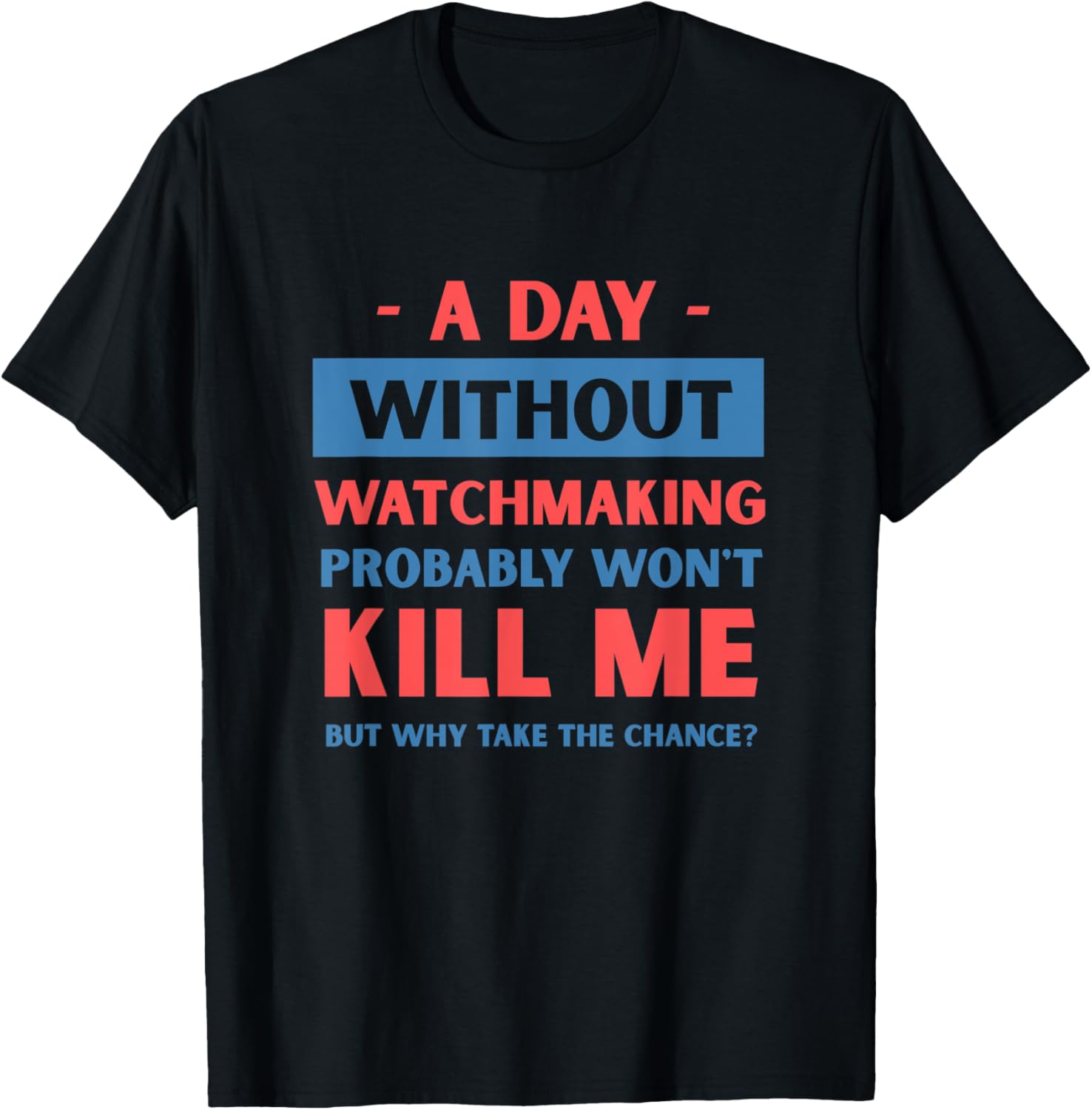 A Day Without Watchmaking Won't Kill Me Funny Watchmaker Apparel | US Viral Style | Comfort Daily Wear