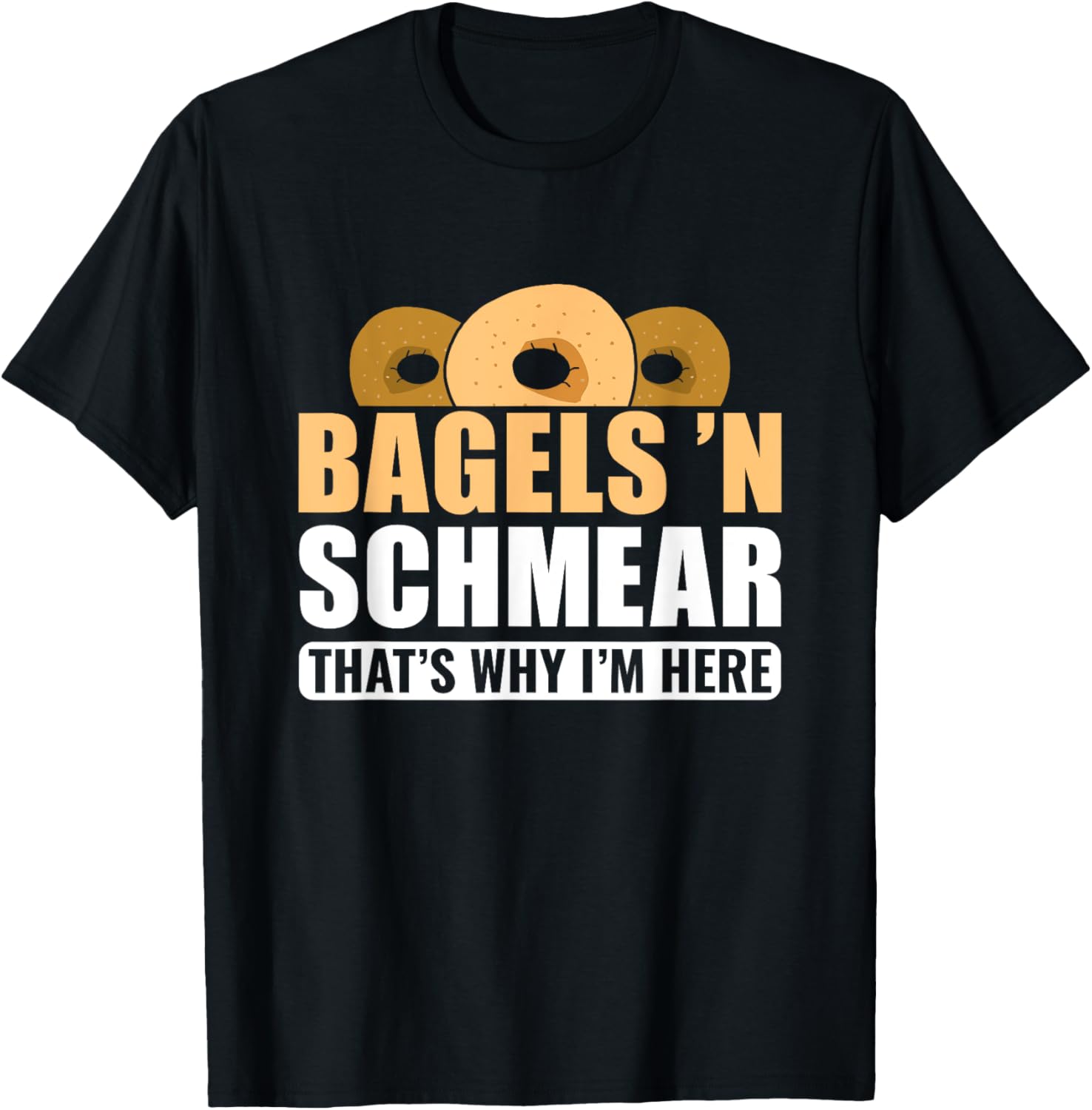 Bagels 'N Schmear That's Why I'm Here, Bagel Apparel | Premium Quality | Comfort Daily Wear