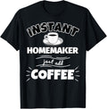 Instant HOMEMAKER - just add coffee - Funny HOMEMAKER Gifts Apparel | Premium Quality | Aesthetic Fit