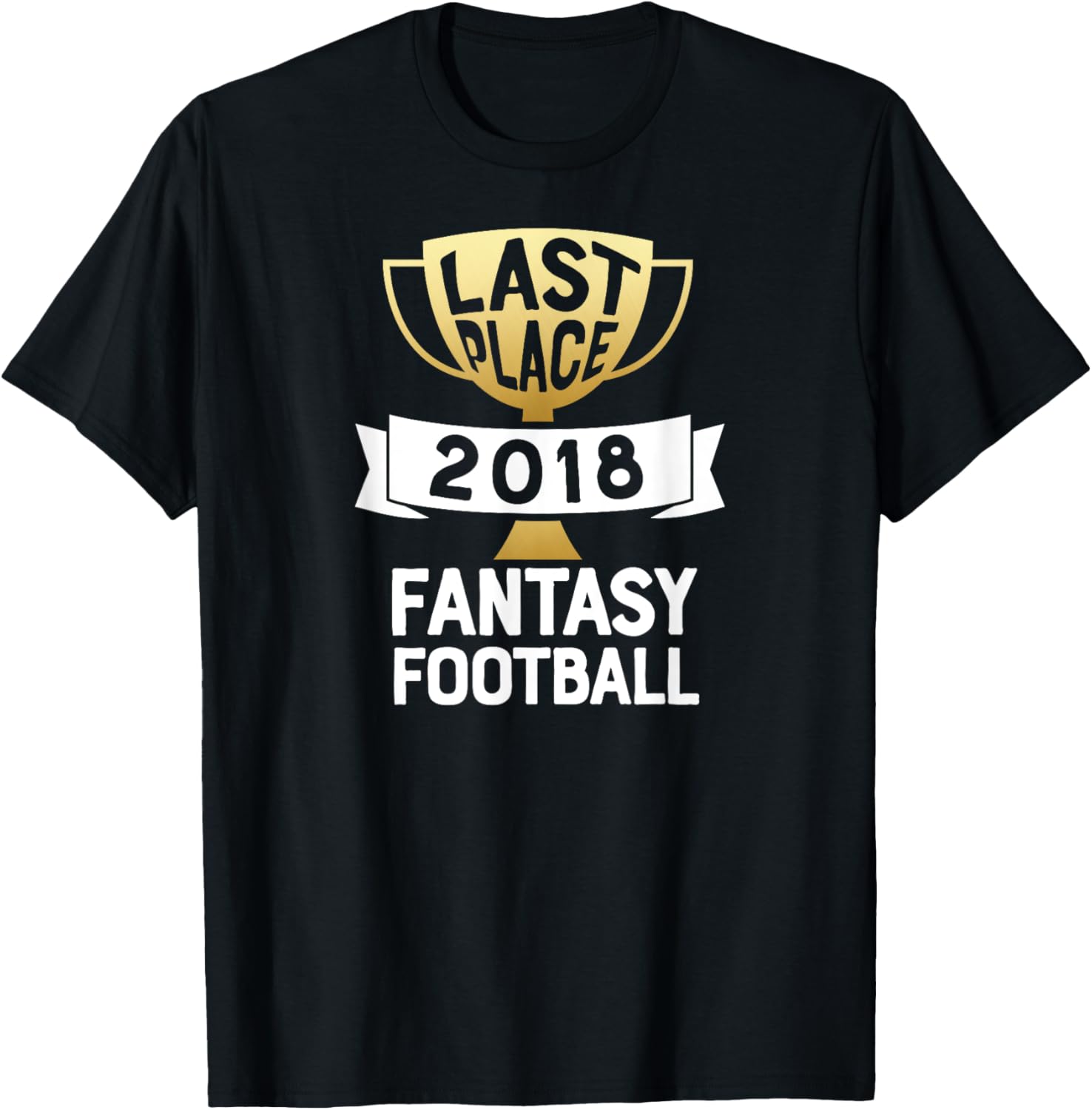 Last Place 2018 Fantasy Football Loser T Shirt Trophy Worst T-Shirt | Bestseller Style | High CTR Boost