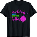 Crocheting Makes Everything Better Crochet Yarn T-Shirt T-Shirt | Top Rated | Customer Favorite