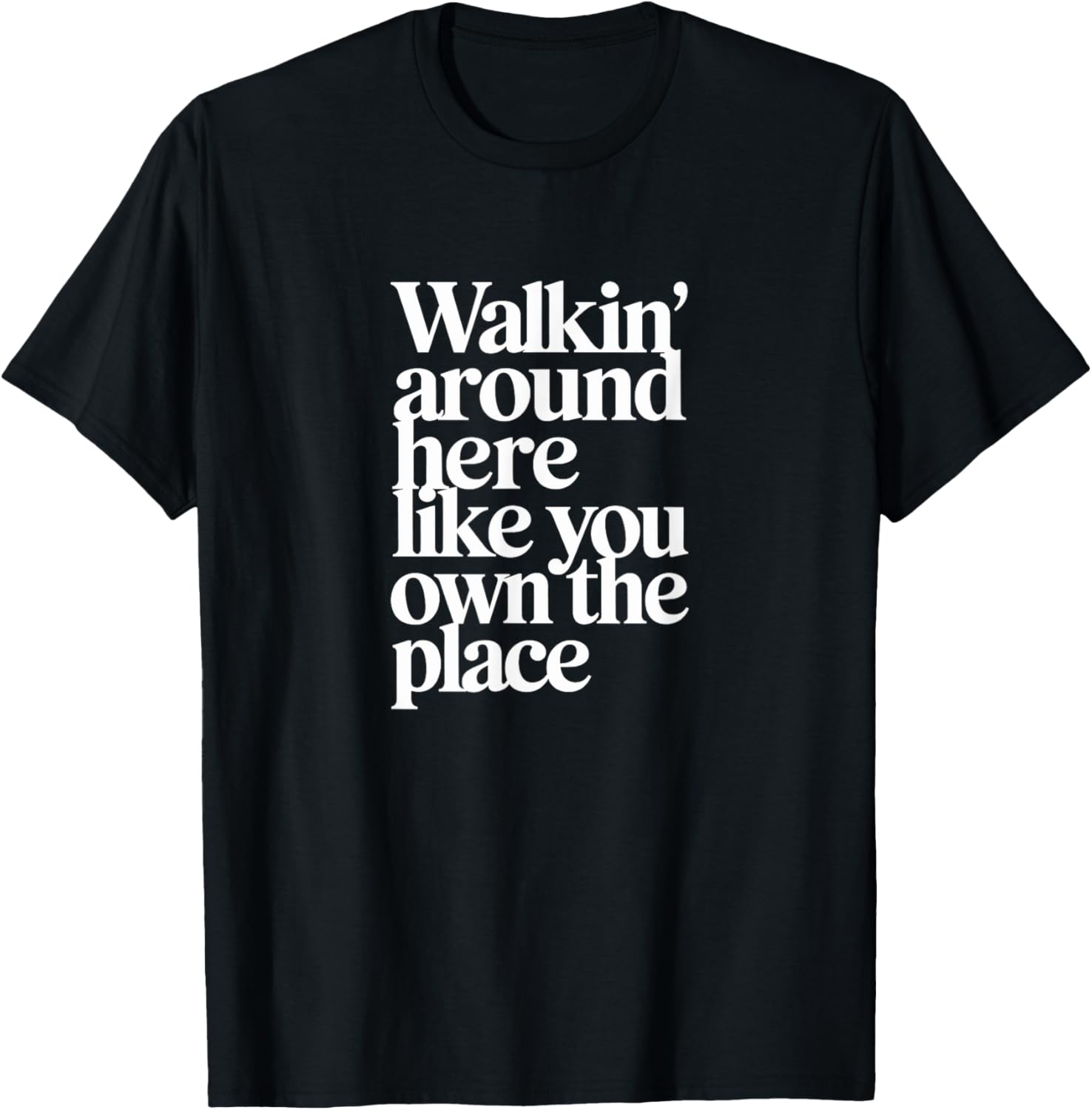 WALKIN' AROUND HERE LIKE YOU OWN THE PLACE Apparel | Bestseller Style | Customer Favorite