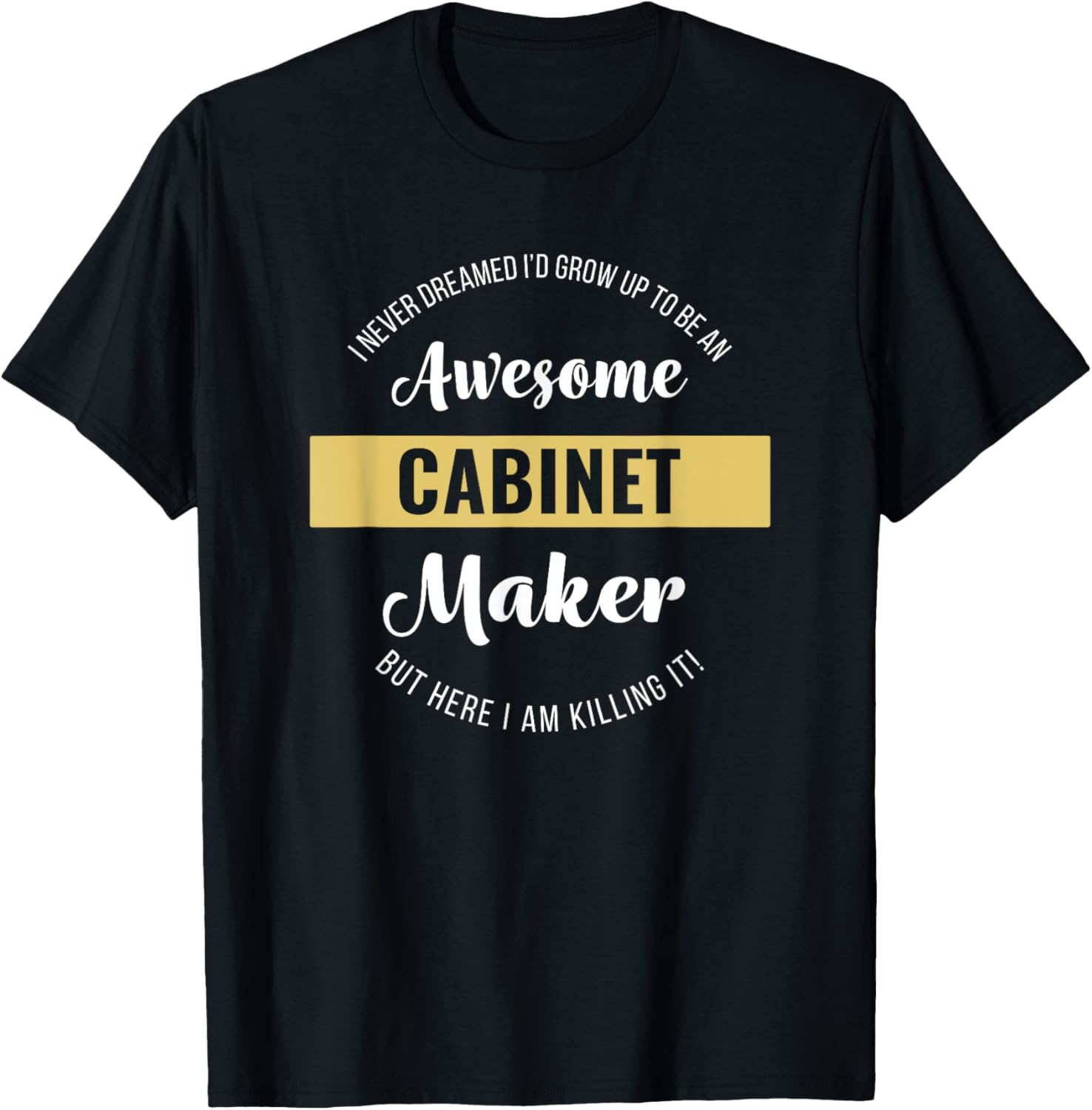 Cabinet Maker Shirt Funny T-Shirt | High Search Volume | Perfect Gift Idea