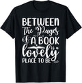 Between the Pages of a Book is a lovely place to be Reading Apparel | High Search Volume | Customer Favorite