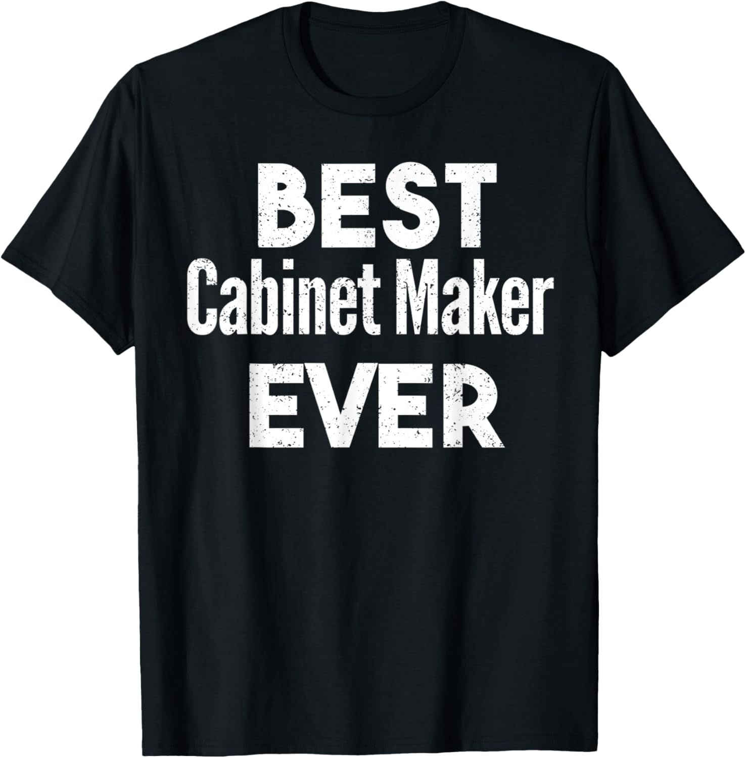 Distressed Best cabinet-maker Ever Apparel | Premium Quality | Must-Have Style