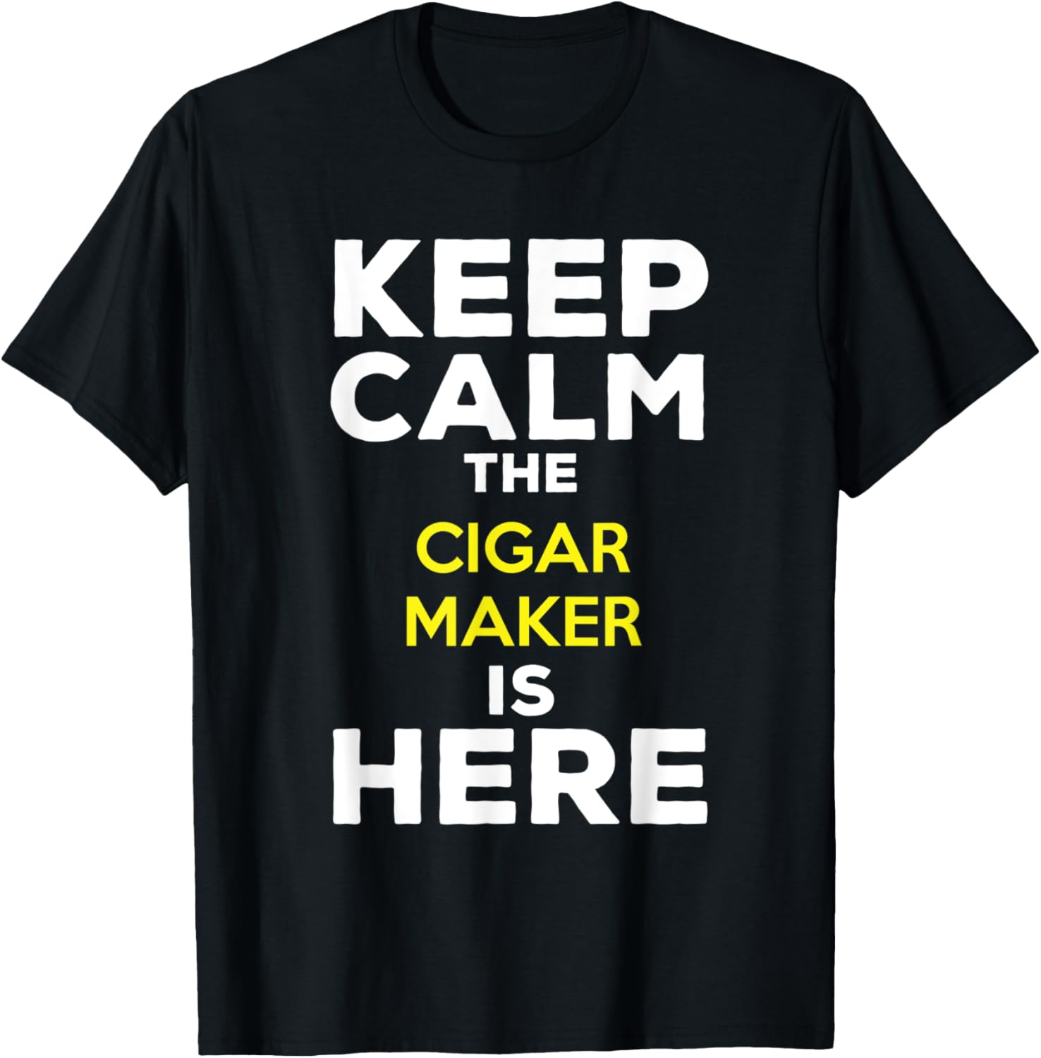 Keep Calm The Cigar Maker Is Here Apparel | High Search Volume | Comfort Daily Wear