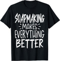 Soapmaking Makes Everything Better - Funny Soap Maker Apparel | Trending 2025 | Perfect Gift Idea