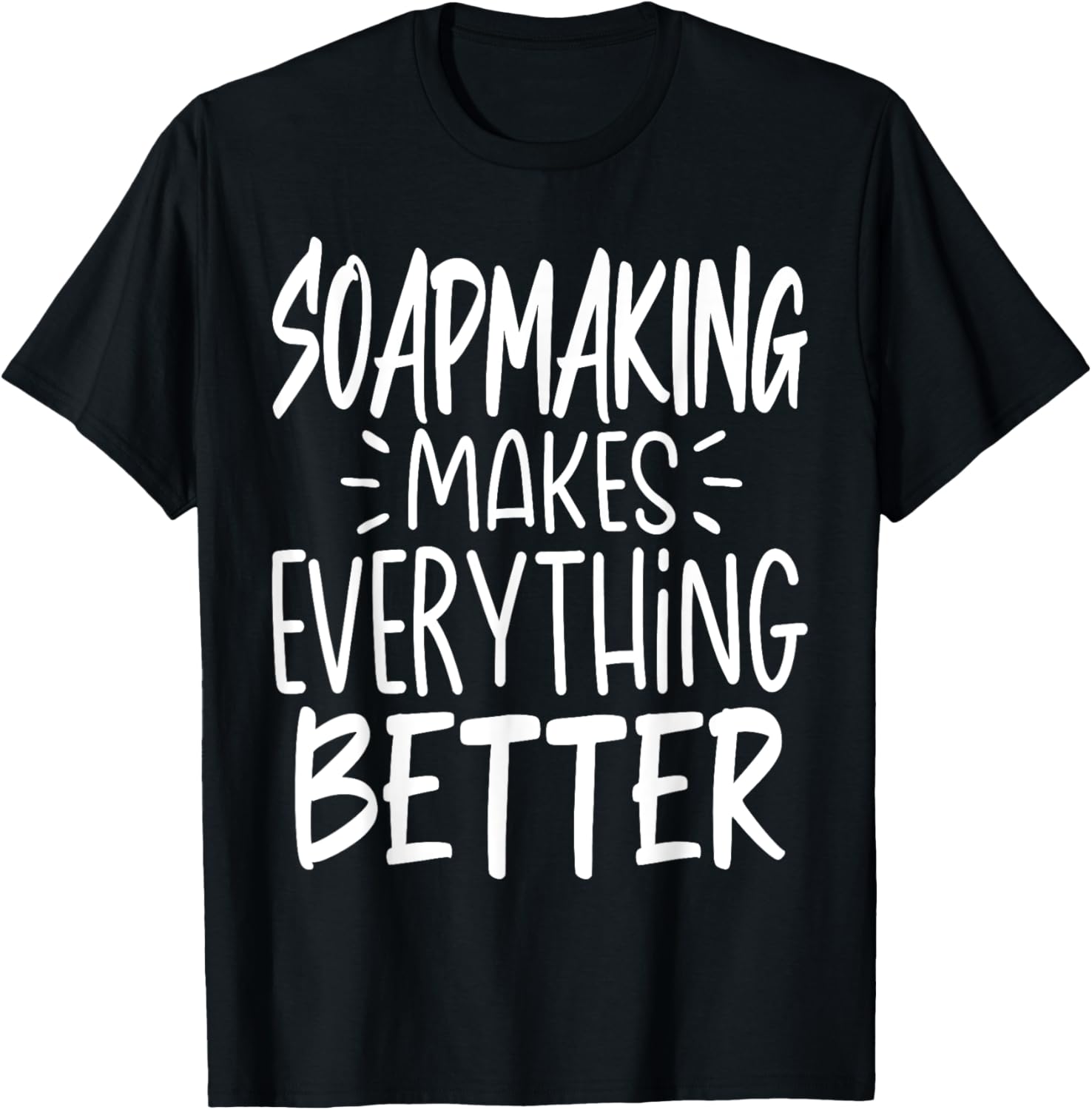 Soapmaking Makes Everything Better - Funny Soap Maker Apparel | Trending 2025 | Perfect Gift Idea