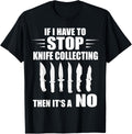 If I Have To Stop Knives Collectors Makers Knife Collecting Apparel | Trending 2025 | Aesthetic Fit