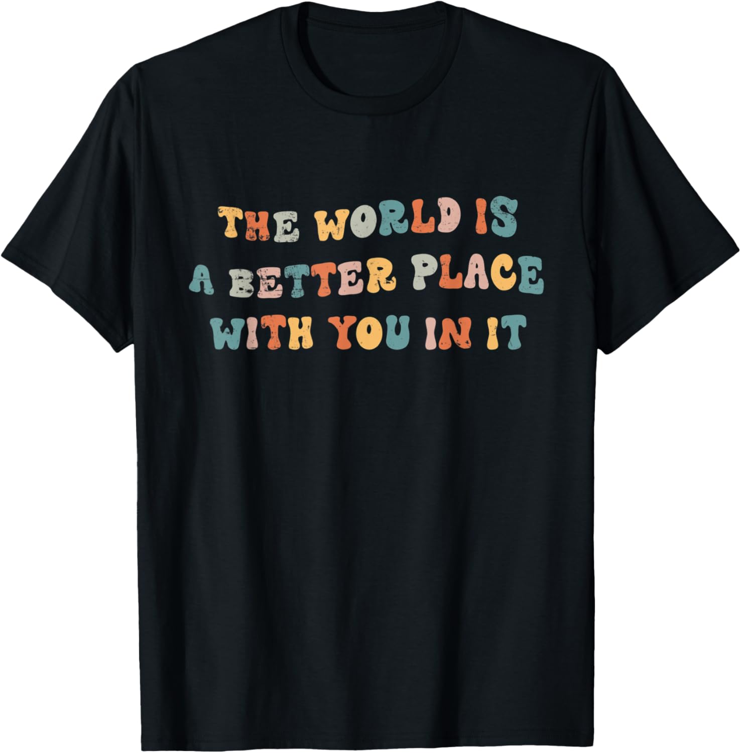 The World Is A Better Place With You In It - Funny Quote Apparel | Bestseller Style | Daily Wear Essential
