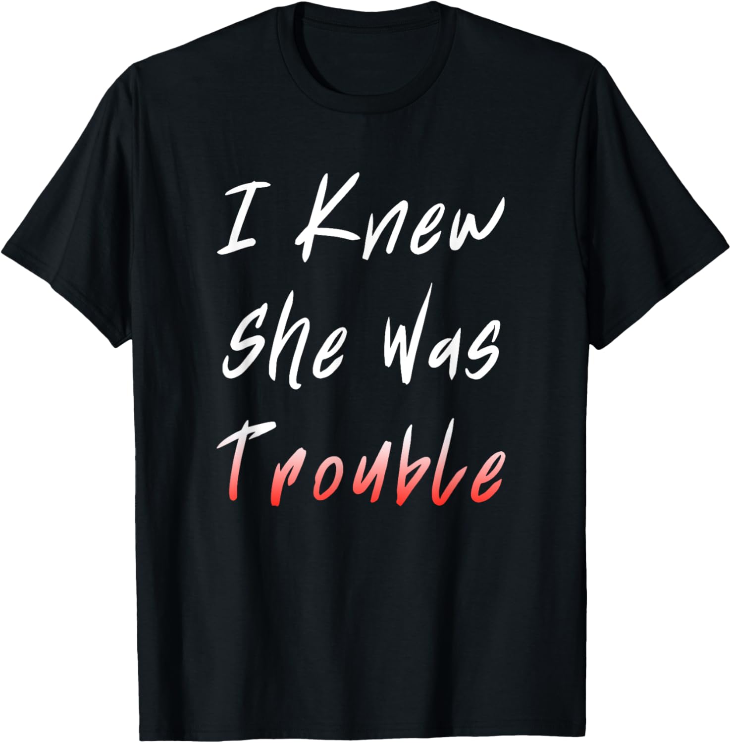Funny Quote Troublemaker I Knew She Was Trouble Apparel | Premium Quality | Must-Have Style