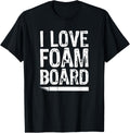 I Love Foam Board T-Shirt for Makers T-Shirt | High Search Volume | Aesthetic Fit