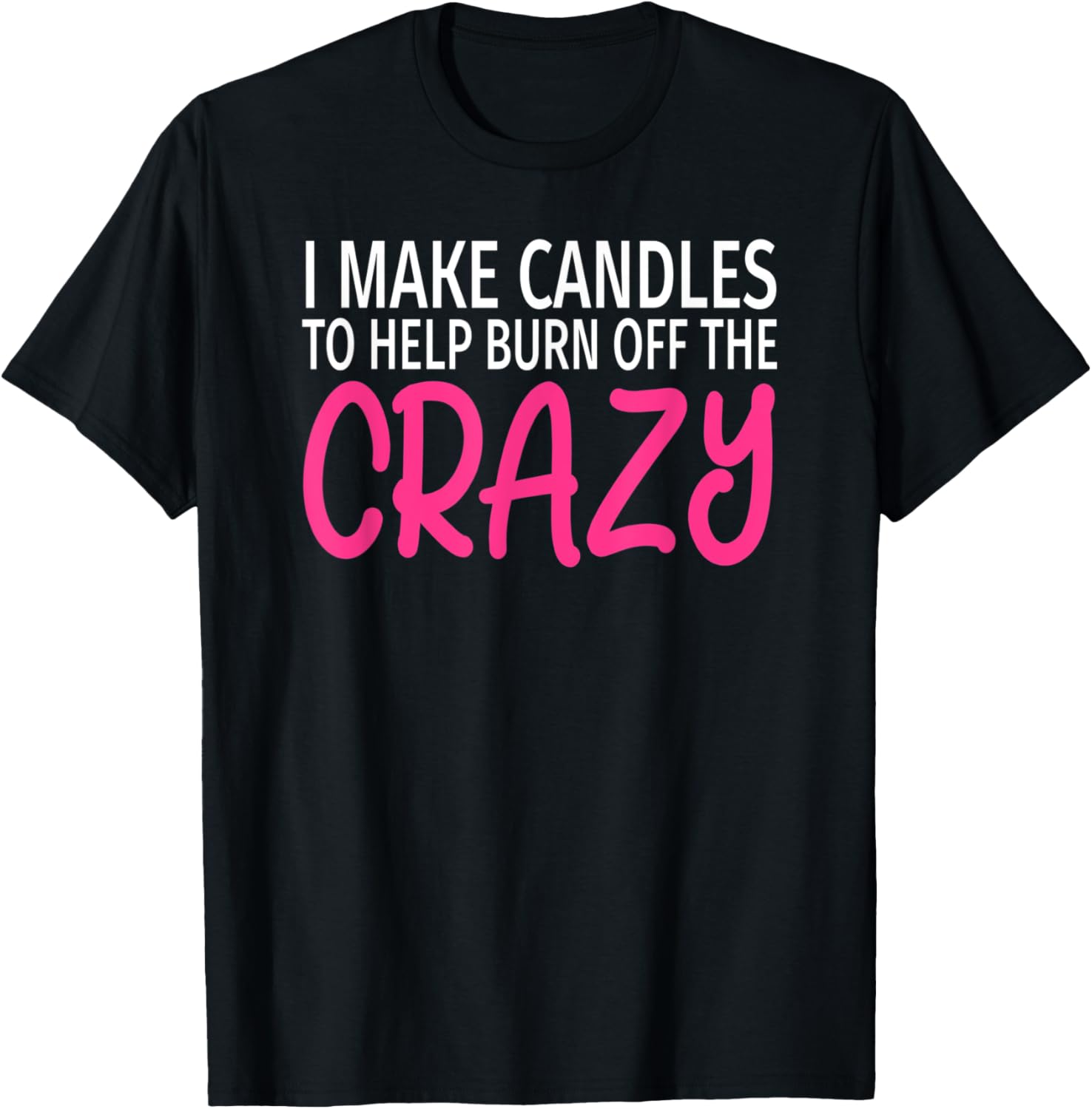 I Make Candles to Burn Off The Crazy - Funny Candle Maker Apparel | US Viral Style | Aesthetic Fit