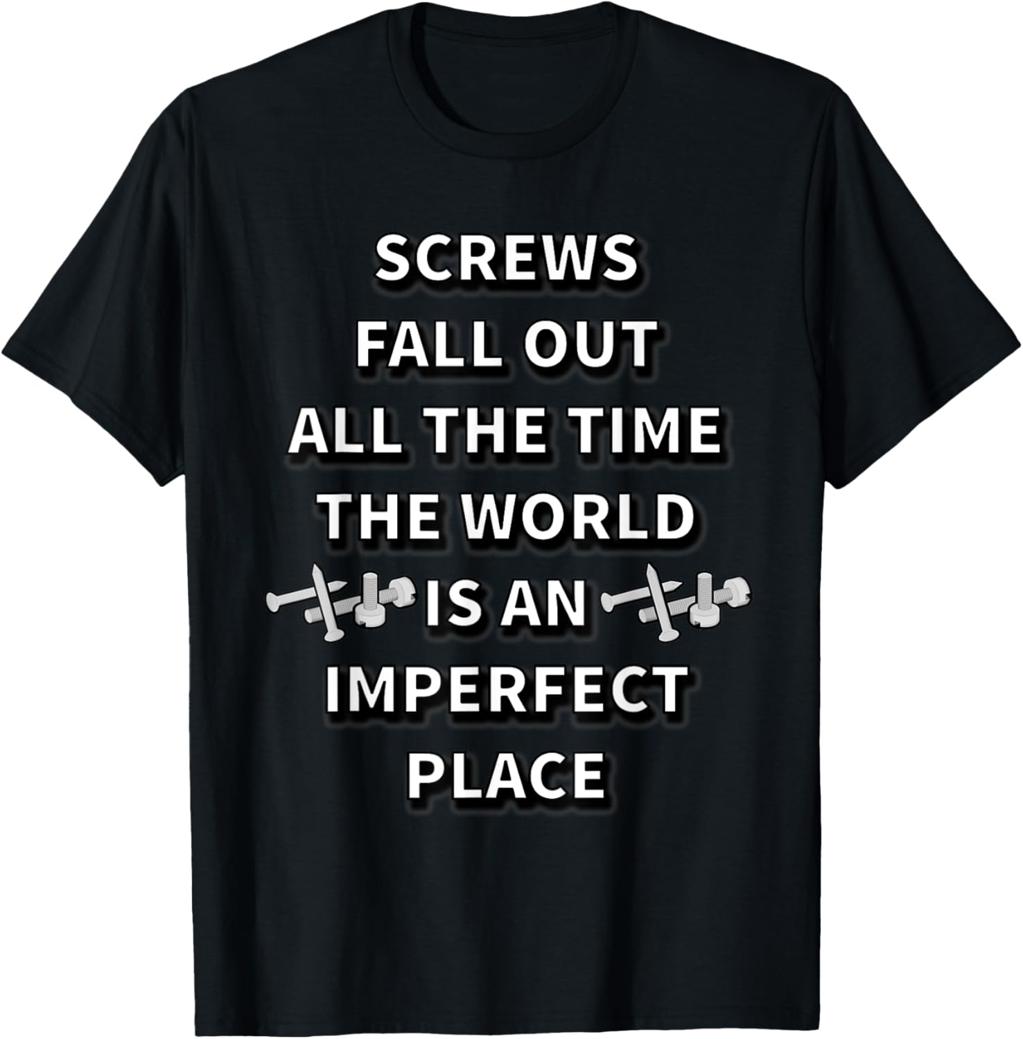 SCREWS FALL OUT ALL THE TIME THE WORLD IS AN IMPERFECT PLACE Apparel | US Viral Pick | Customer Favorite