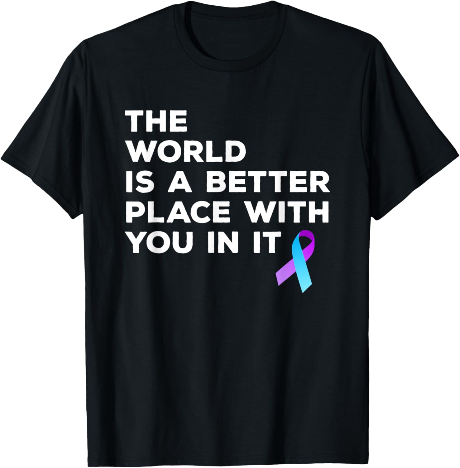 World Is A Better Place With You Suicide Prevention Shirt T-Shirt | Google Shopping Optimized | Customer Favorite