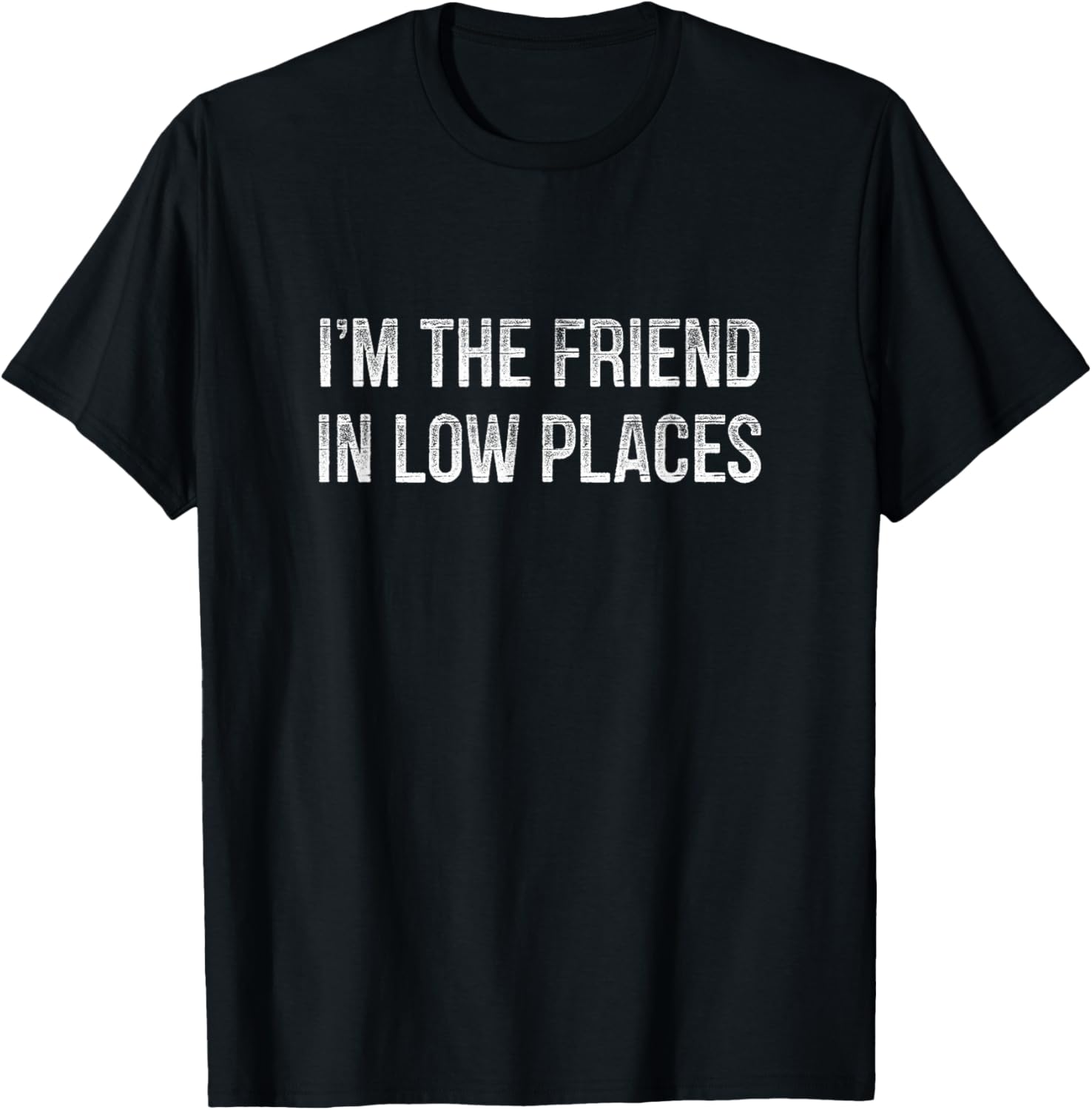I'm The Friend In Low Places - Vintage Style - Apparel | Bestseller Style | Top Rated Comfort