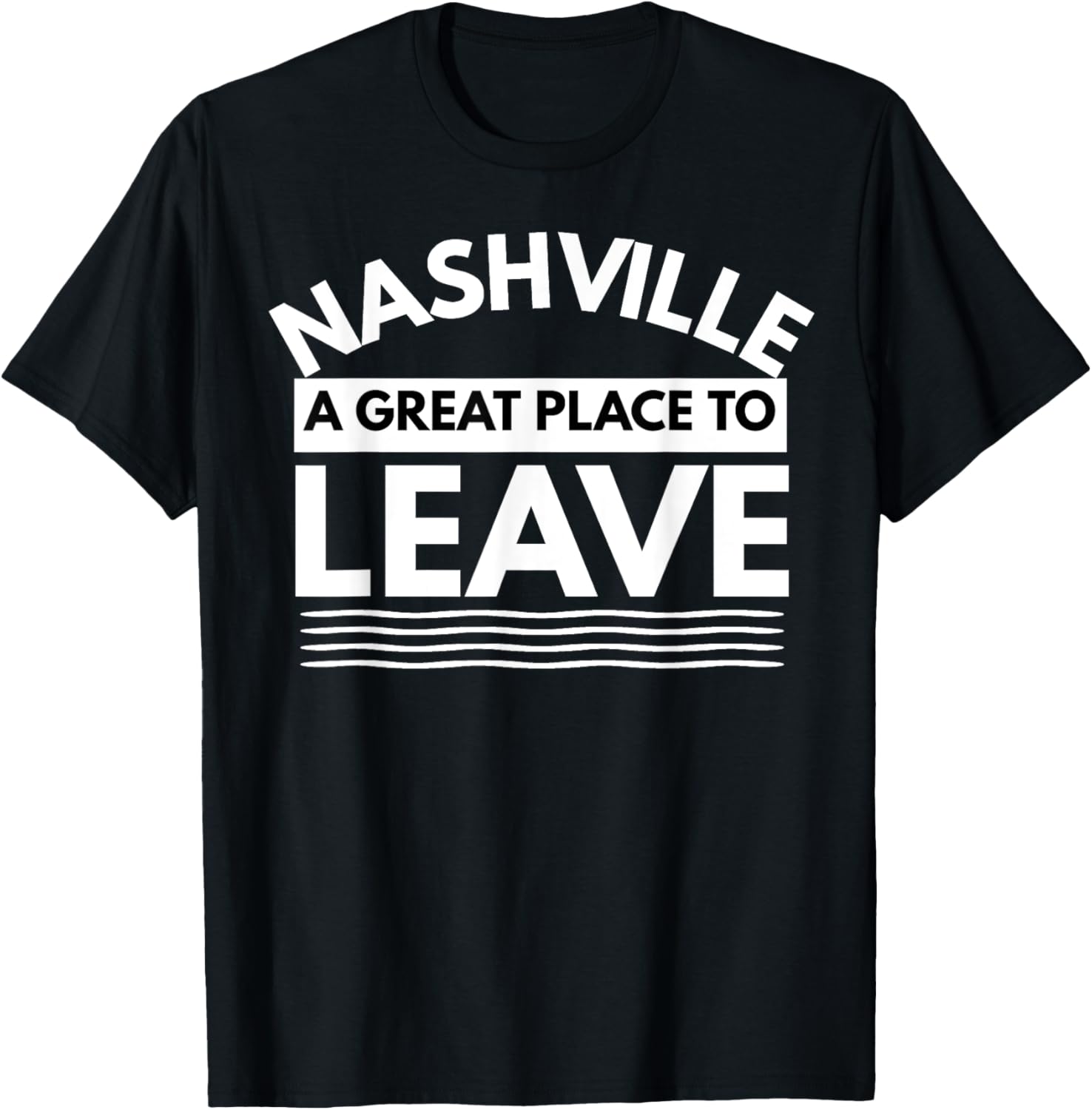 Funny Nashville A Great Place To Leave, Sarcastic Nashville Apparel | Google Shopping Optimized | Perfect Gift Choice