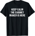 Keep Calm The Cabinet Maker Is Here Apparel | High Search Volume | Perfect Gift Idea