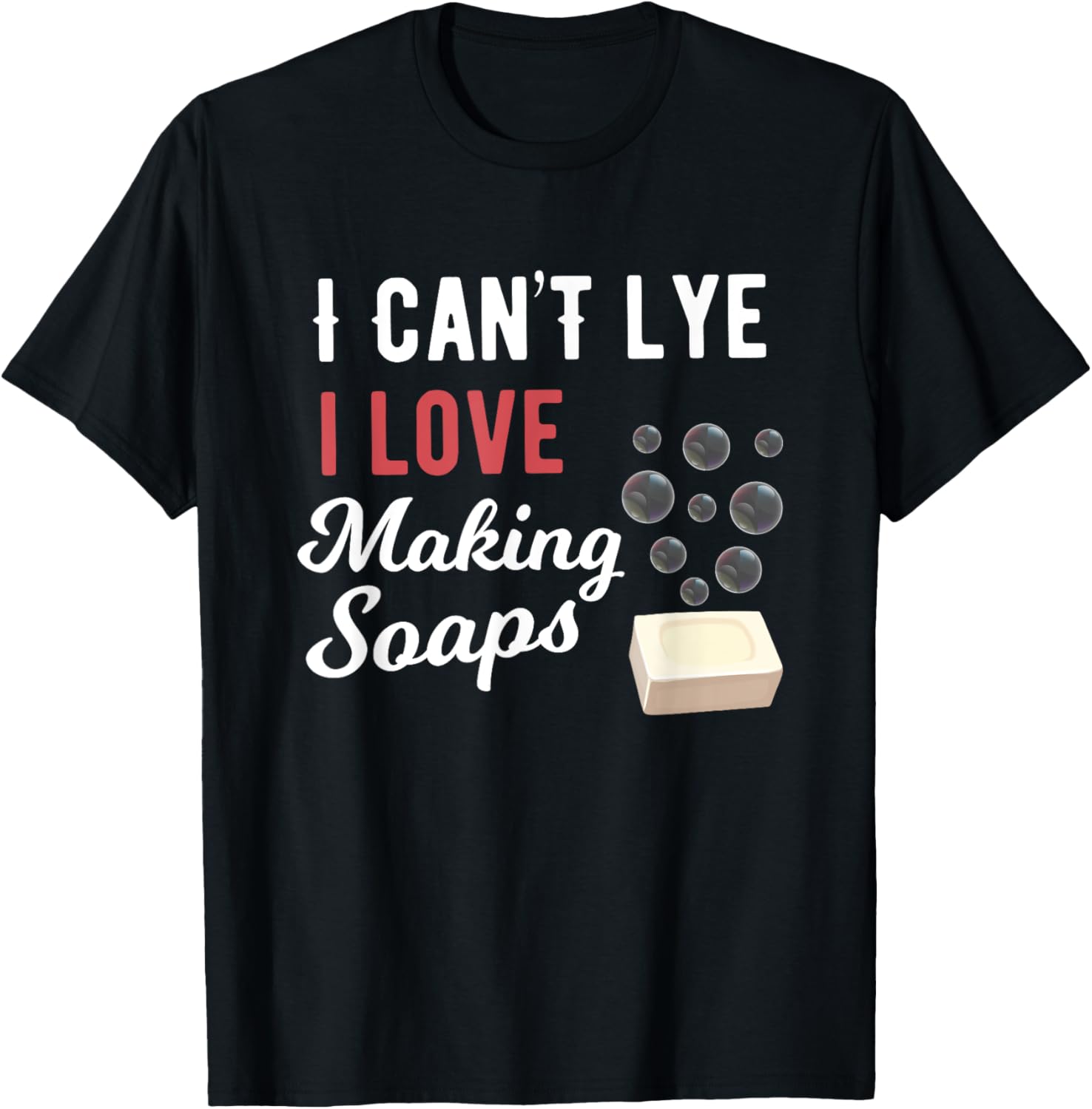 I Can't Lye Funny Soap Maker Sayings Apparel | High Search Volume | Comfort Daily Wear