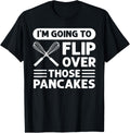 I'm Going To Flip Over Those Pancakes Flapjack Pancake Maker Apparel | Premium Quality | Must-Have Style