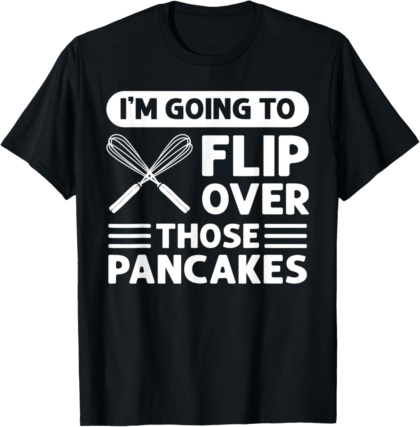 I'm Going To Flip Over Those Pancakes Flapjack Pancake Maker Apparel | Premium Quality | Must-Have Style