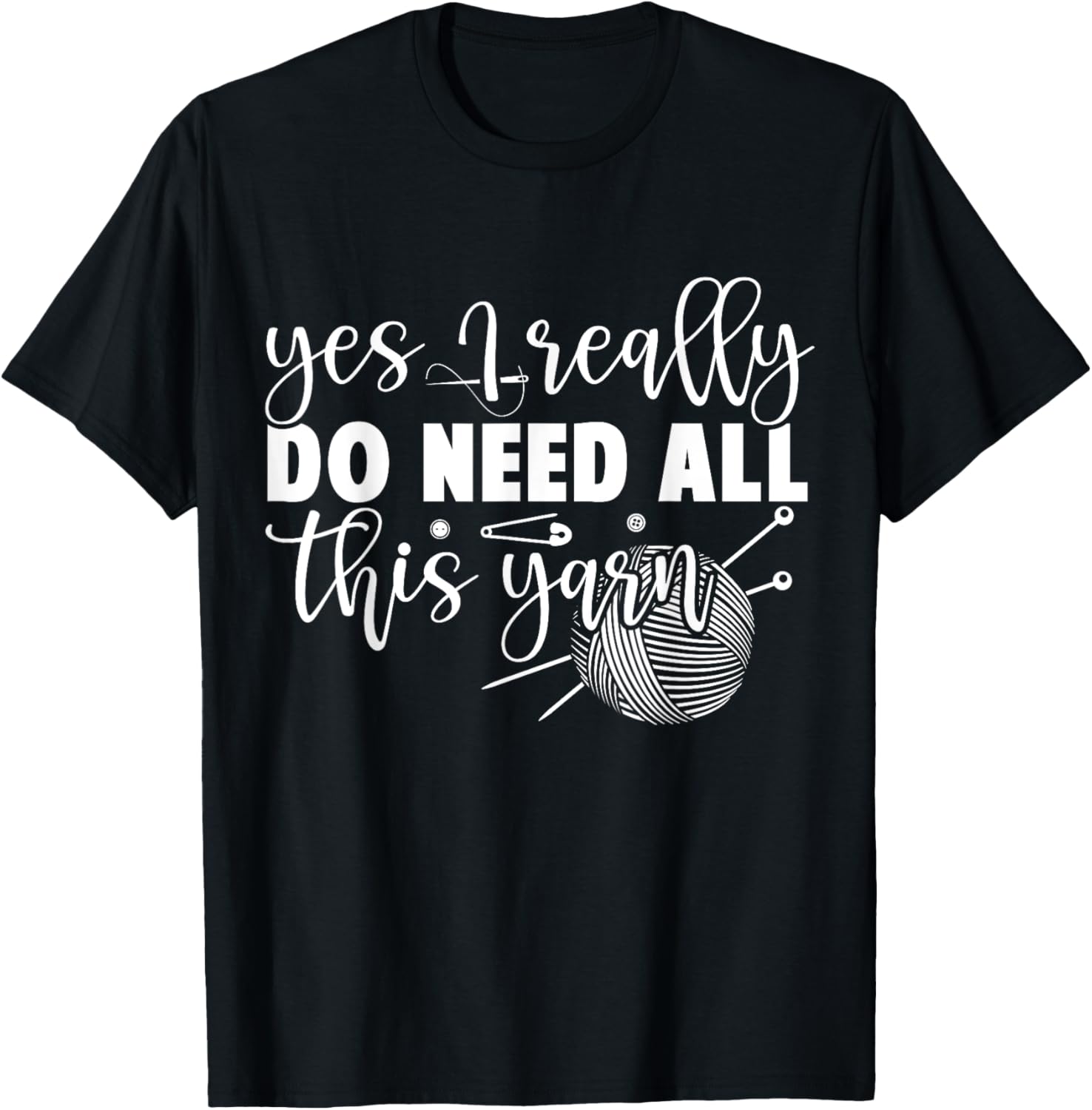 Yes I Really Do Need All This Yarn - Women Knitting Yarn Supply | Top Rated | Best Seller Choice