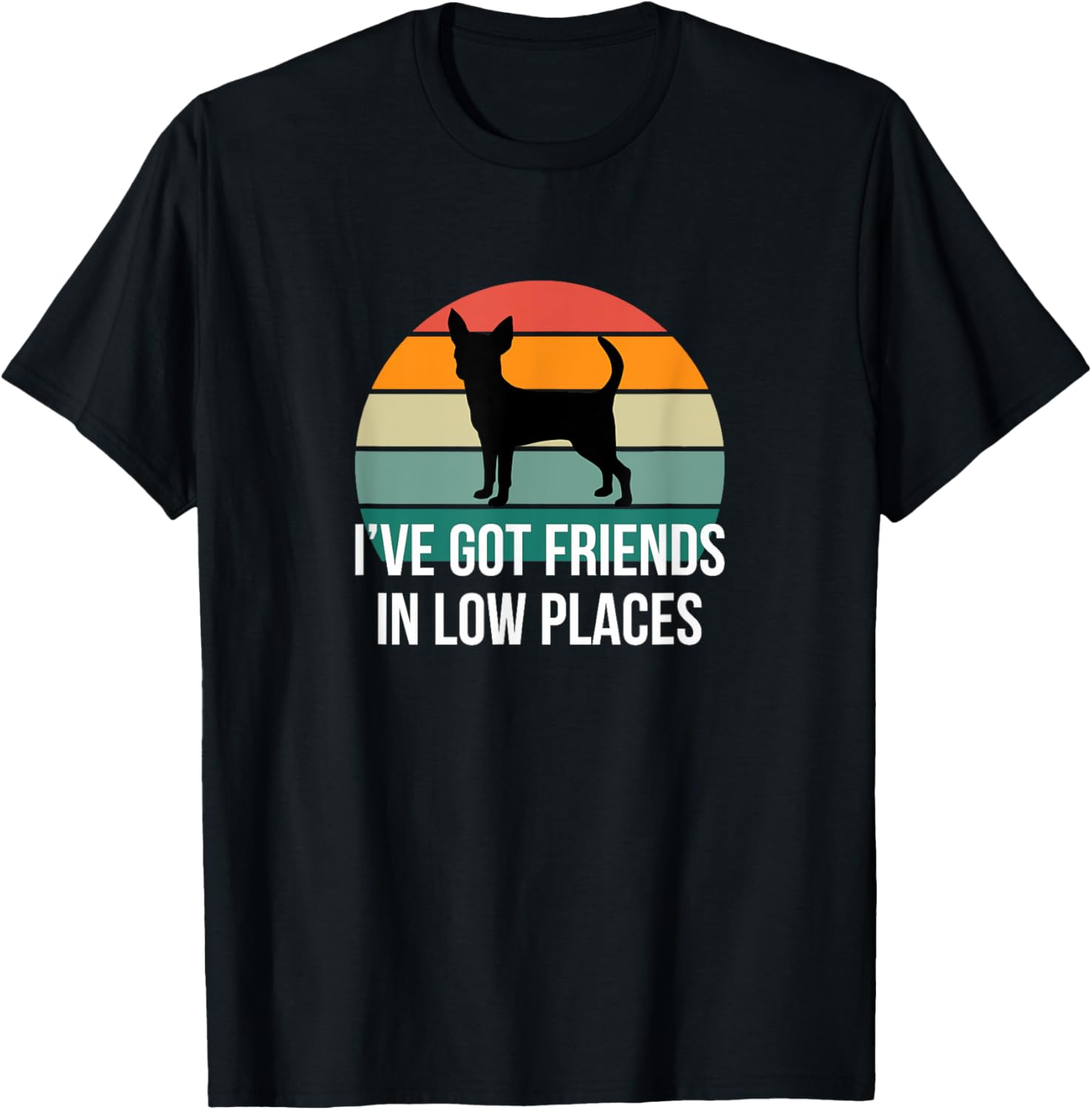 I've Got Friends In Low Places - Chihuahua - Apparel | High Search Volume | Top Rated Comfort