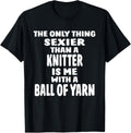 The Only Thing Sexier Than A Knitter Is Me With A Ball Yarn Yarn Supply | High Search Volume | Customer Favorite