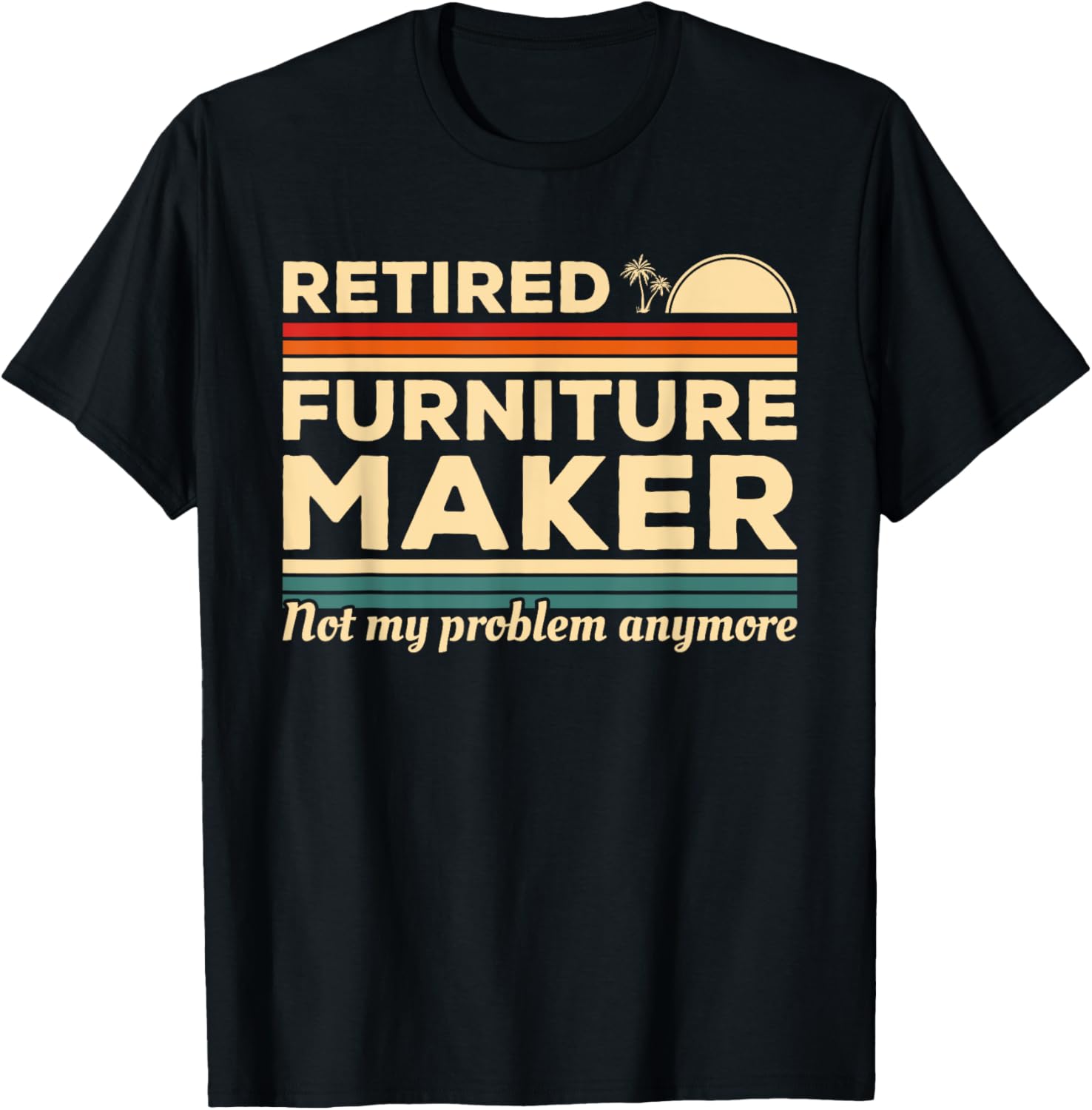 Retired Furniture Maker Not My Problem Anymore Apparel | Best Seller Pick | Aesthetic Fit