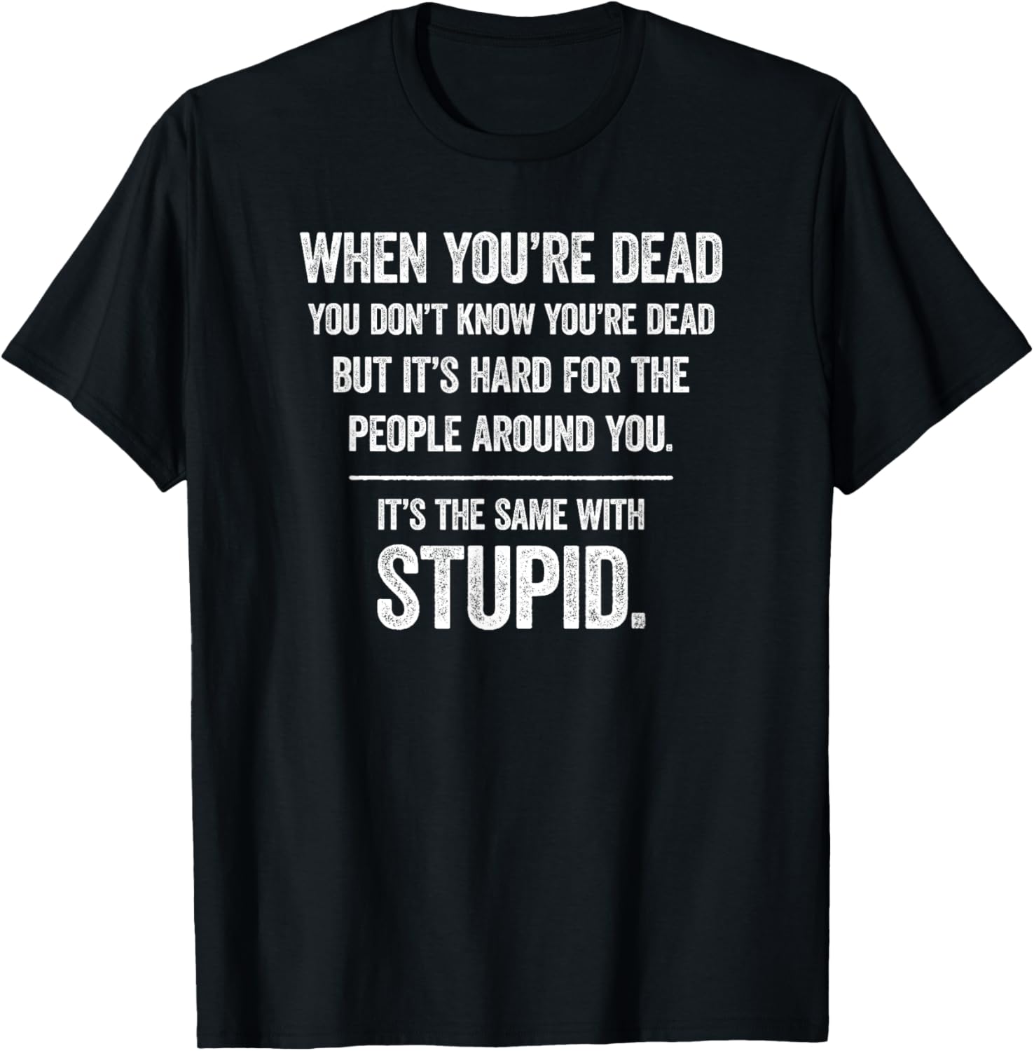 When You're Dead Don't Know You're Dead Stupid, Funny Insult Apparel | Top Rated | High CTR Title