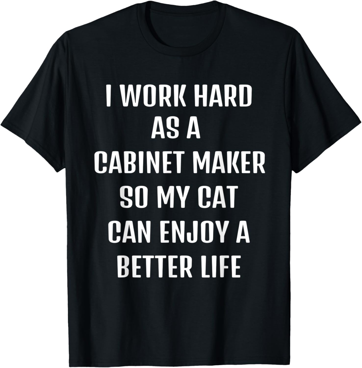 I worked hard as a Cabinet-maker for my cats lifestyle Apparel | High Search Volume | Comfort Daily Wear