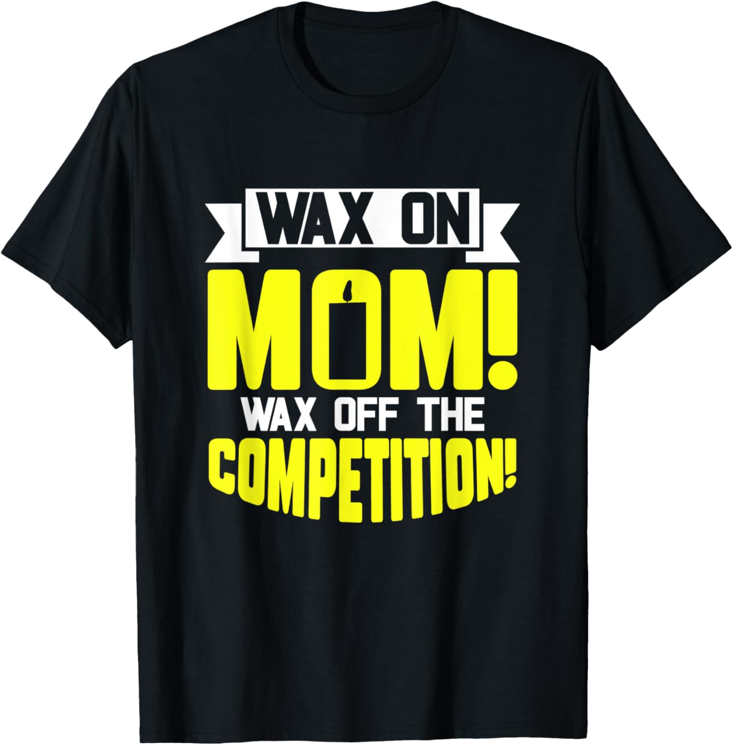 Wax on Mom Wax Off The Competition Candle Maker Mom Apparel | Trending 2025 | Aesthetic Fit