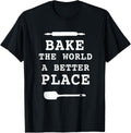 Bake The World A Better Place - Funny Baking Tshirt T-Shirt | Google Shopping Optimized | Customer Favorite