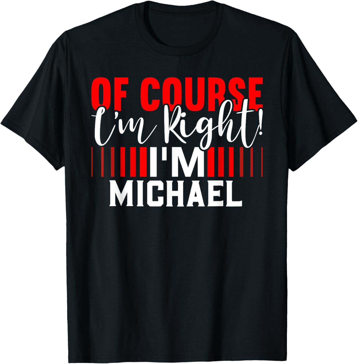 Of Course Im Right Im MICHAEL T-Shirt Name MICHAEL T-Shirt | Everyday Casual Wear