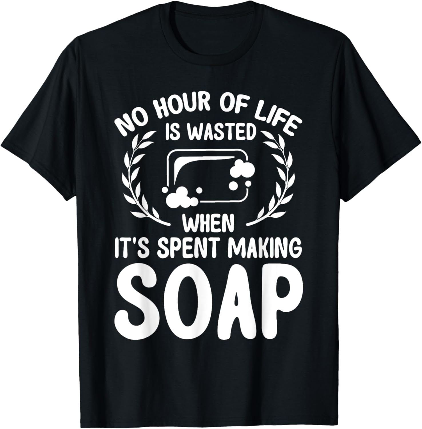 Soap Making Lovers No Hour Of Life Is Wasted Soap Maker Apparel | US Viral Style | Perfect Gift Idea