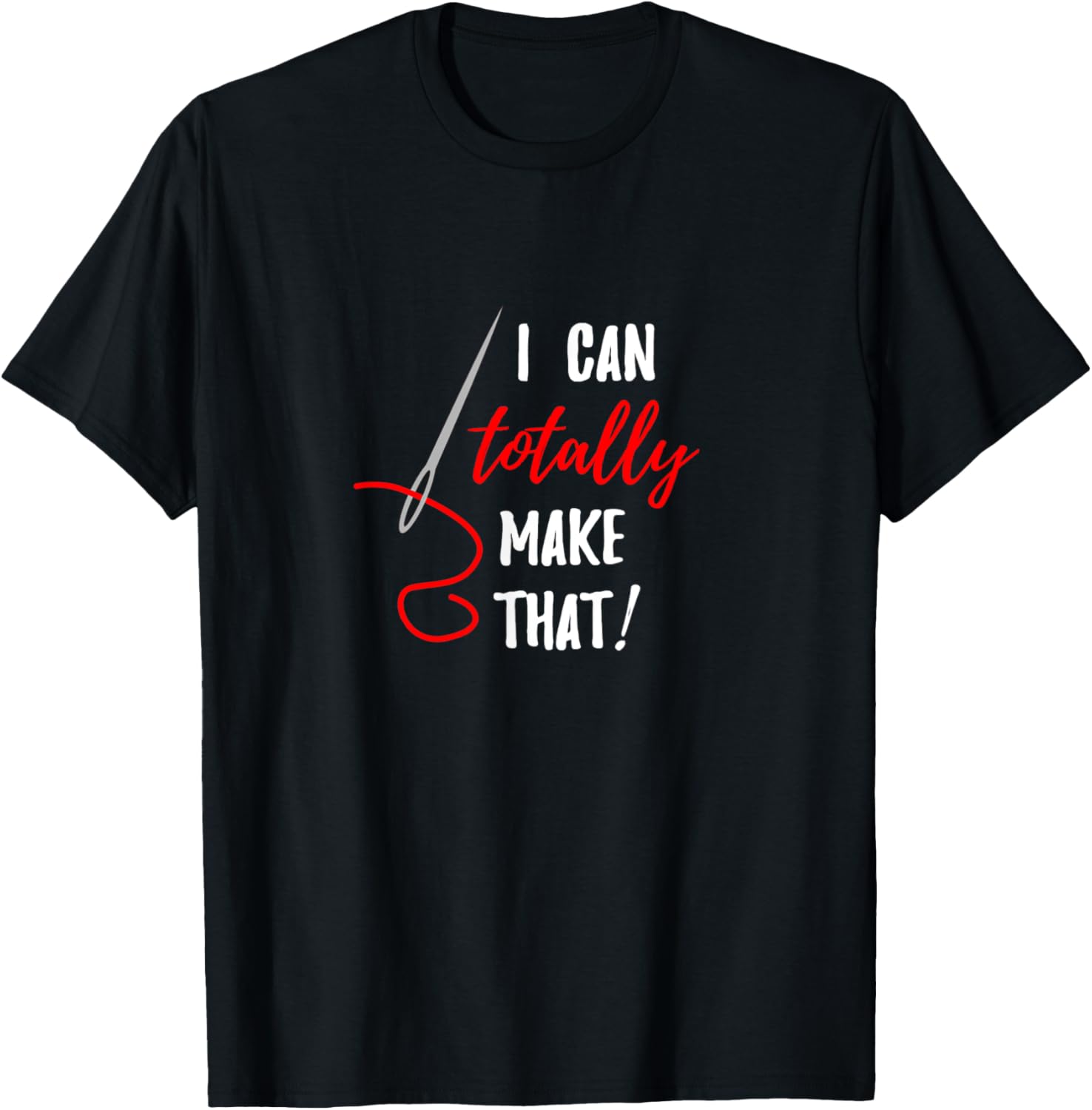 Funny T Shirt Sewing Quilting - I Can Totally Make That T-Shirt | Google Shopping Optimized | Top Rated Comfort
