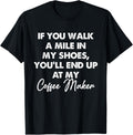 If You Walk A Mile In My Shoes You'll End Up At Coffee Maker Apparel | Best Seller Pick | Comfort Daily Wear