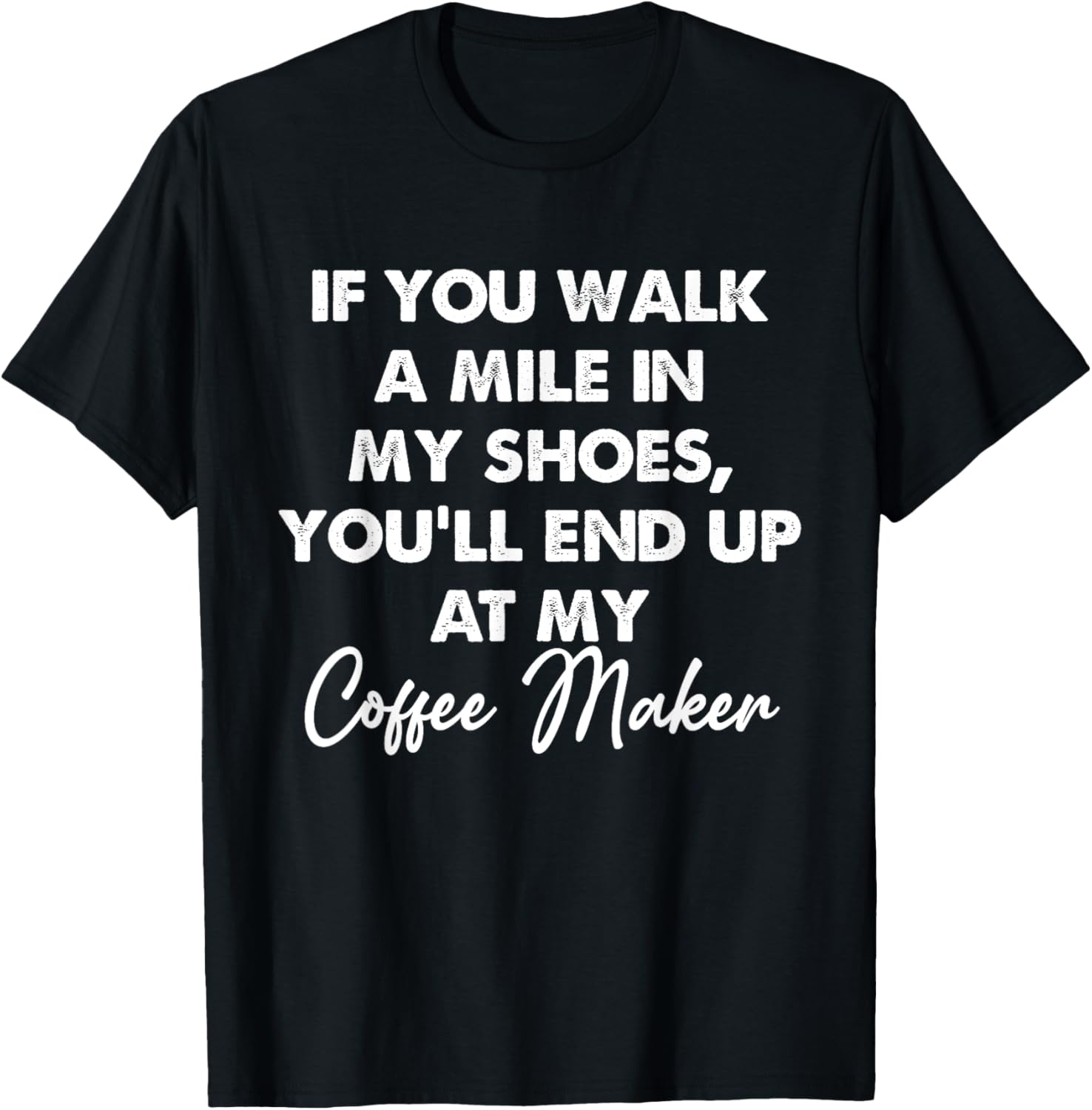 If You Walk A Mile In My Shoes You'll End Up At Coffee Maker Apparel | Best Seller Pick | Comfort Daily Wear