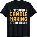 I Stopped Candle Making To Be Here Wax Candle Maker Apparel | Premium Quality | Comfort Daily Wear