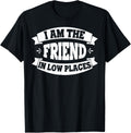 Sarcastic Friend In Low Places I'm The Friend In Low Places Apparel | Premium Quality | High CTR Boost