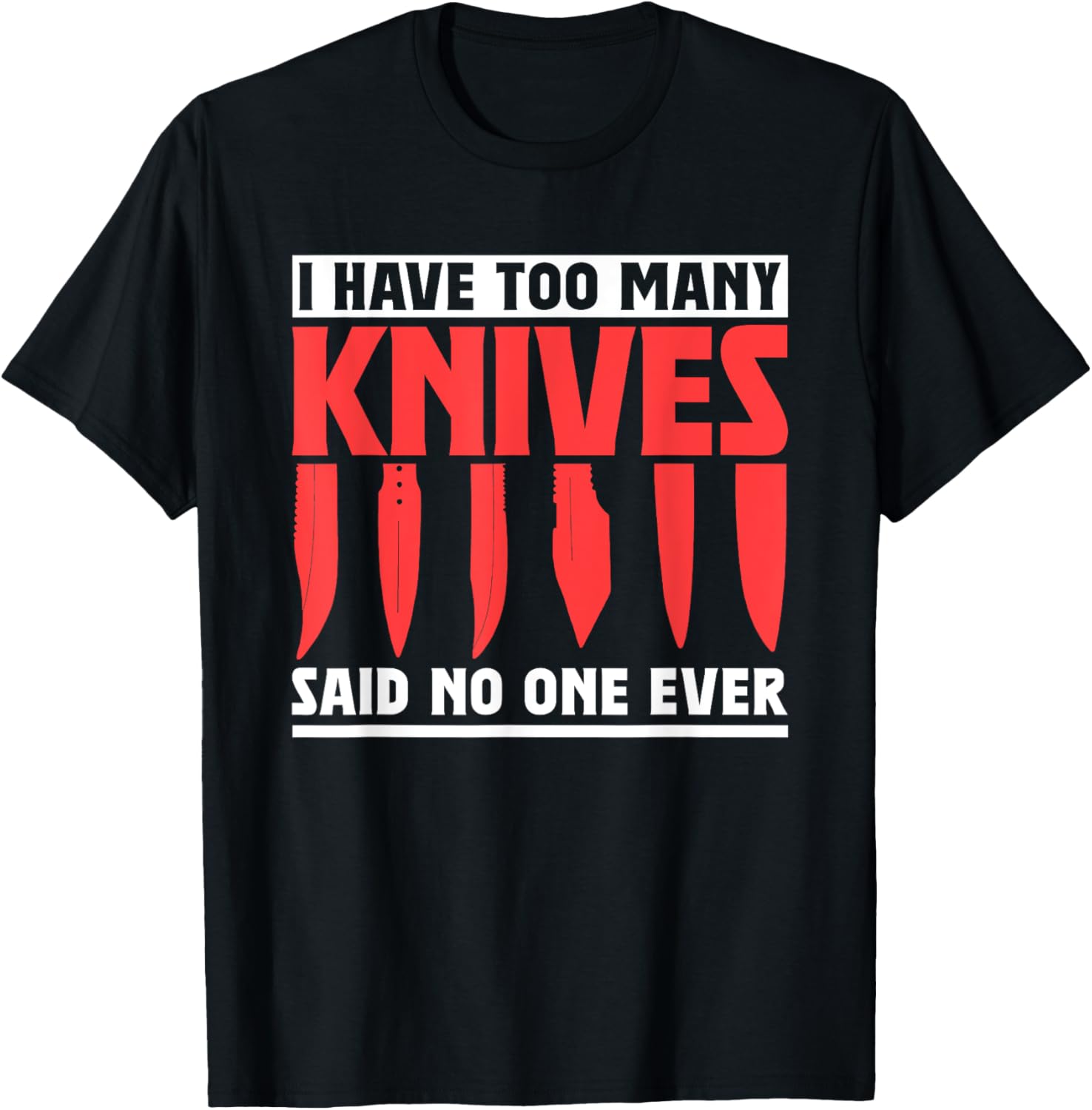 I Have Too Many Knives Said No One Ever Maker Knife Making Apparel | High Search Volume | Comfort Daily Wear