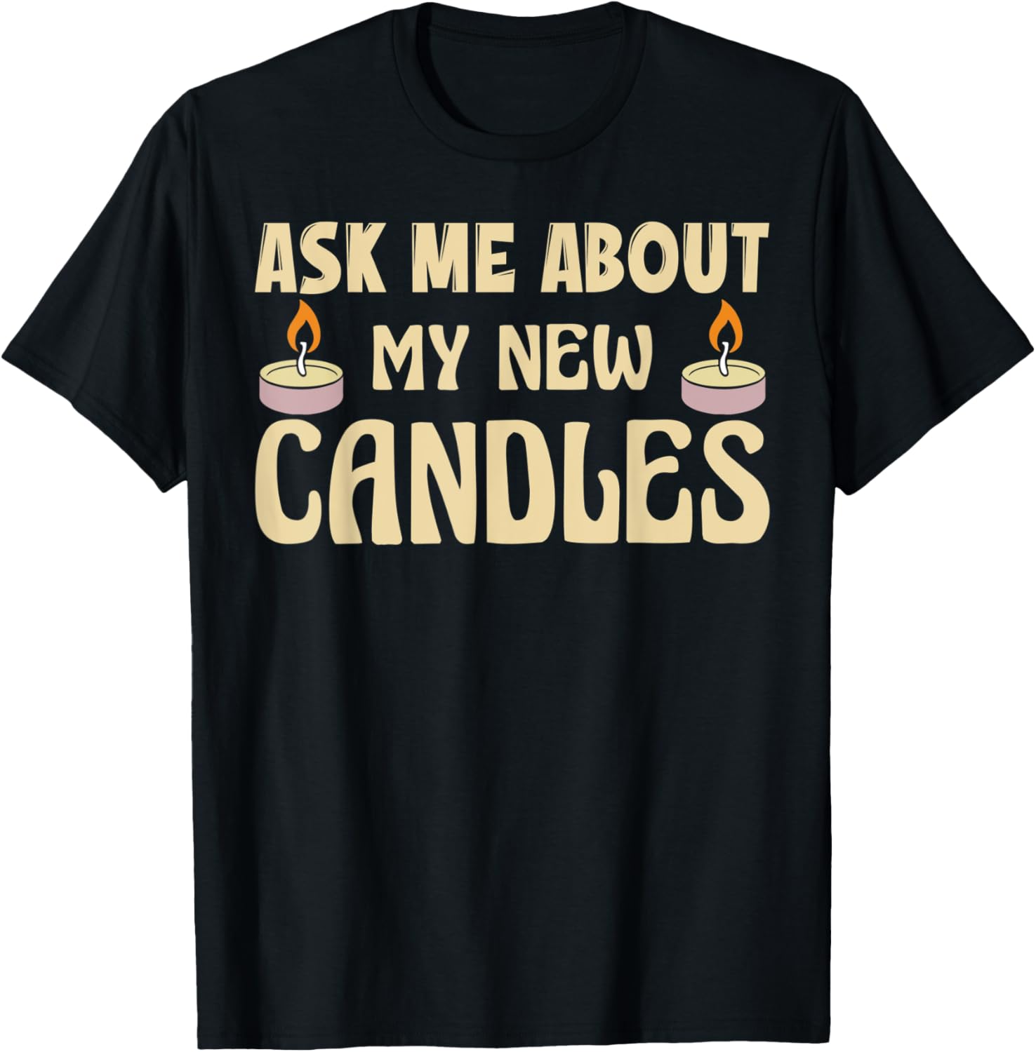 Funny Ask me about my new candles Quote for a Candle Maker Apparel | High Search Volume | Perfect Gift Idea